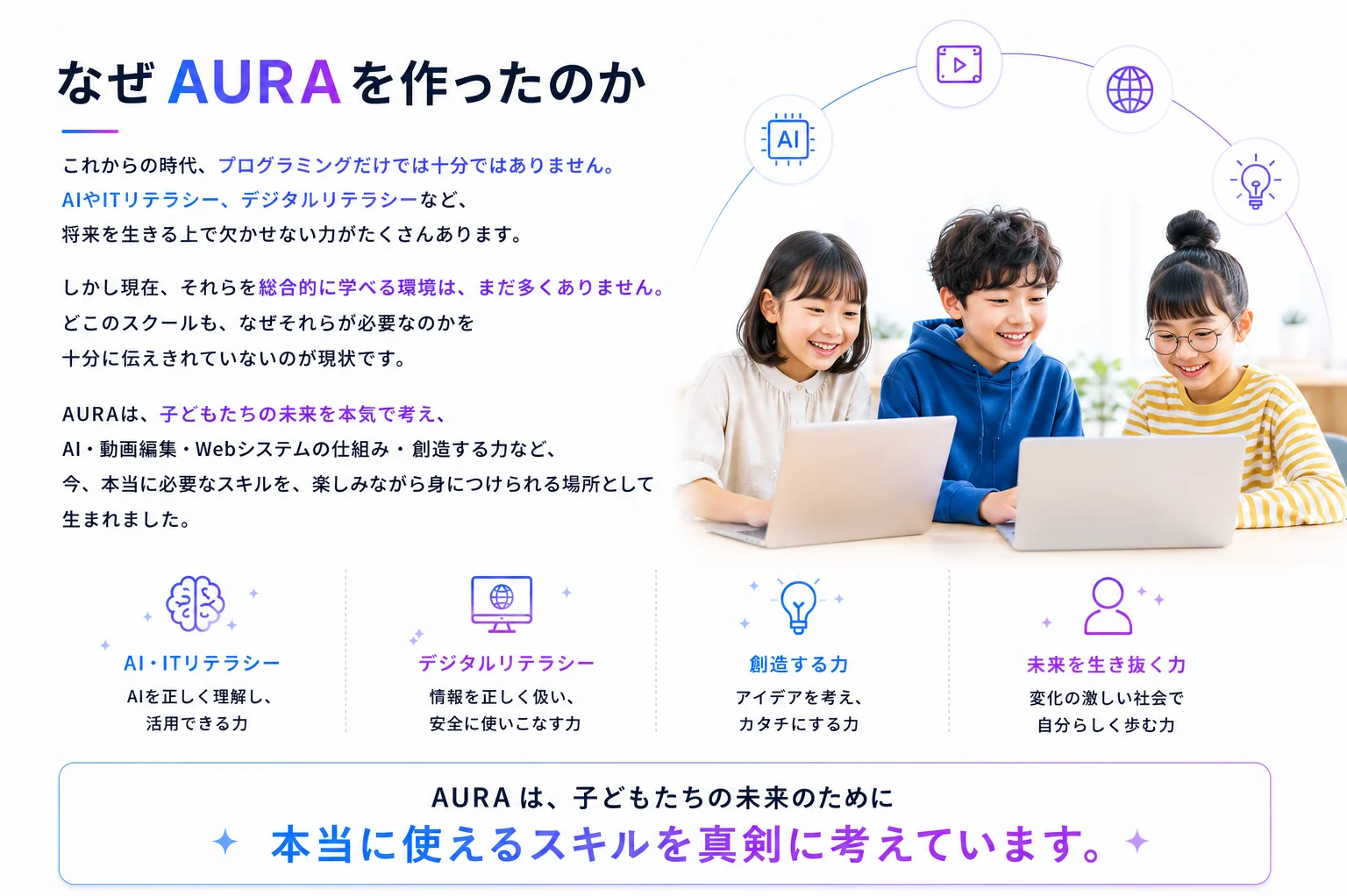 なぜAURAを作ったのか。これからの時代に必要なAI・ITリテラシー、デジタルリテラシー、創造する力、未来を生き抜く力。AURAは、子どもたちの未来のために、本当に使えるスキルを真剣に考えています。